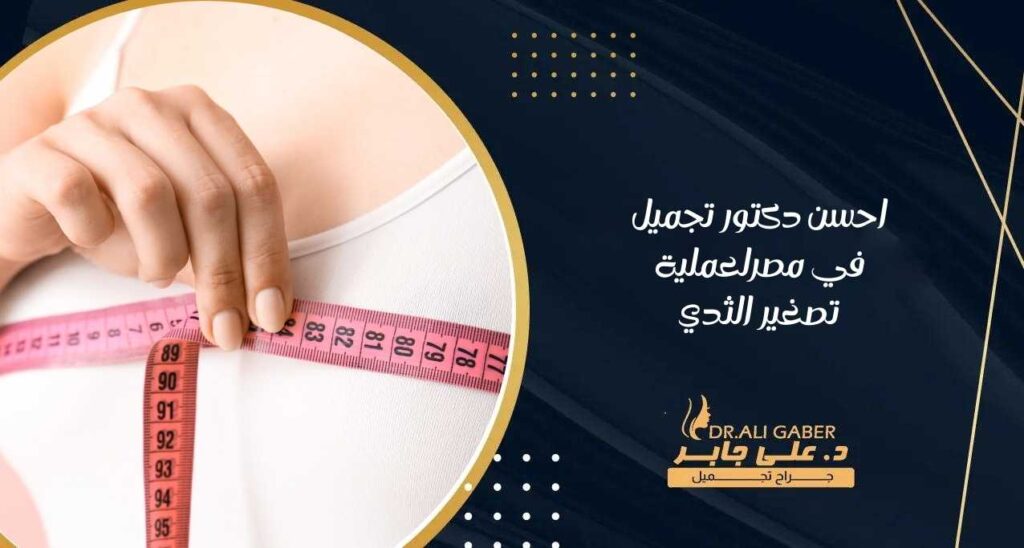 احسن دكتور تجميل في مصرلعملية تصغير الثدي