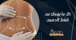 كل ما يهمك عن شفط الدهون